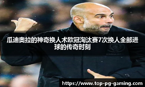 瓜迪奥拉的神奇换人术欧冠淘汰赛7次换人全部进球的传奇时刻