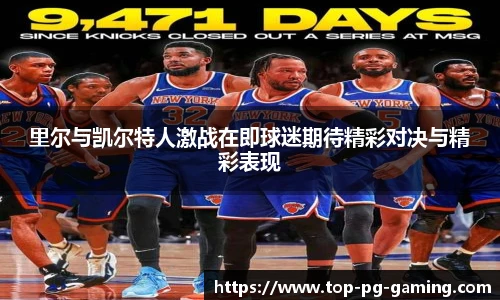 里尔与凯尔特人激战在即球迷期待精彩对决与精彩表现