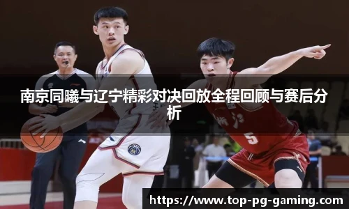 南京同曦与辽宁精彩对决回放全程回顾与赛后分析