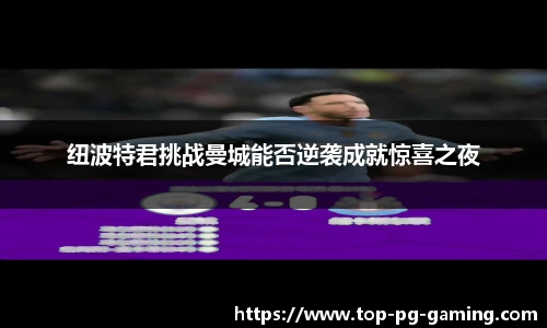 纽波特君挑战曼城能否逆袭成就惊喜之夜