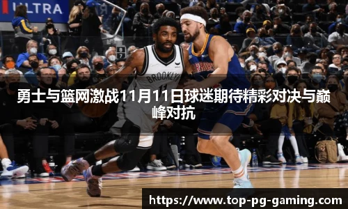 勇士与篮网激战11月11日球迷期待精彩对决与巅峰对抗