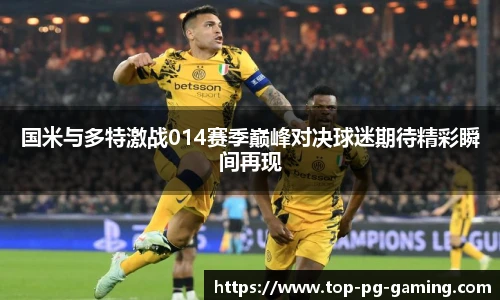 国米与多特激战014赛季巅峰对决球迷期待精彩瞬间再现