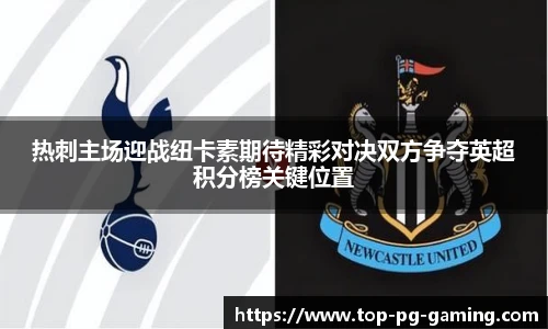 热刺主场迎战纽卡素期待精彩对决双方争夺英超积分榜关键位置